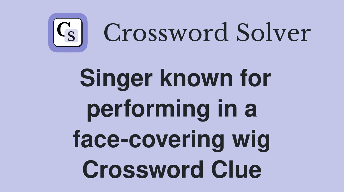 Singer known for performing in a facecovering wig Crossword Clue